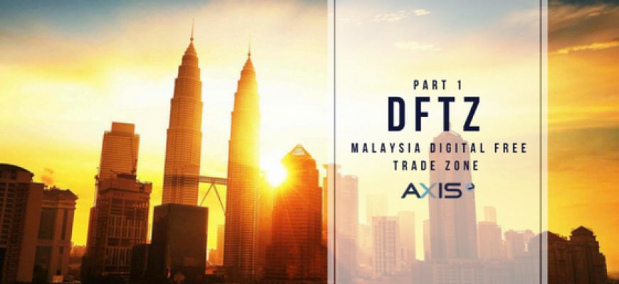 Part 1: Malaysia Digital Free Trade Zone (DFTZ) | | Axis ...